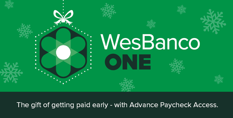 WesBanco One: The gift of getting paid early - With Advance Paycheck Access. WesBanco One logo on green background with white snowflakes.